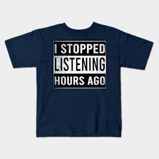 I Stopped Listening Hours Ago Kids T-Shirt